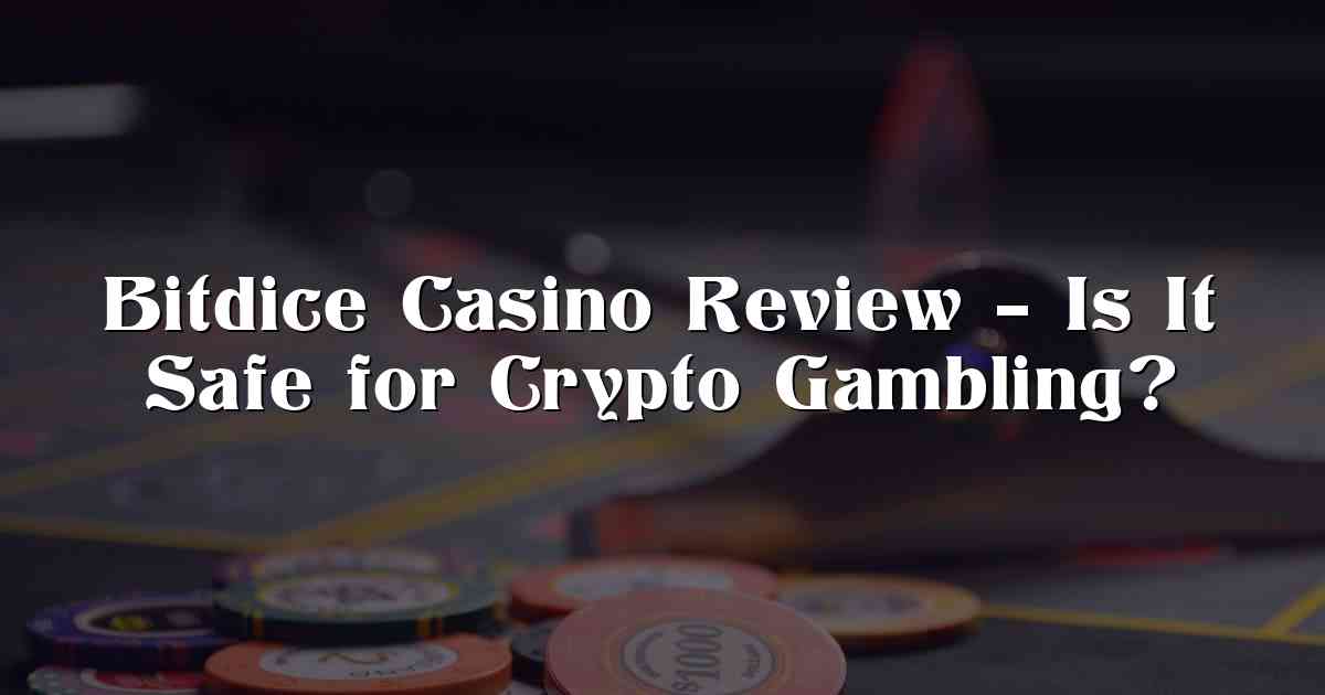 Bitdice Casino Review – Is It Safe for Crypto Gambling?