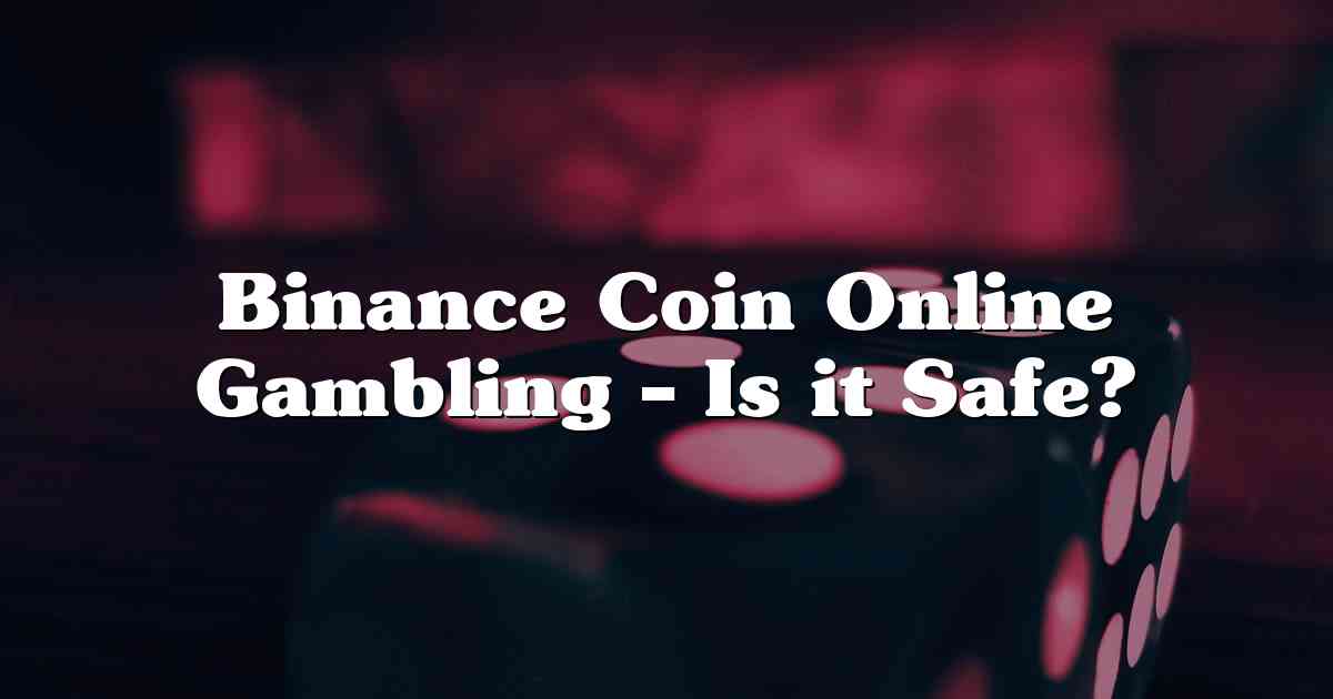 Binance Coin Online Gambling – Is it Safe?
