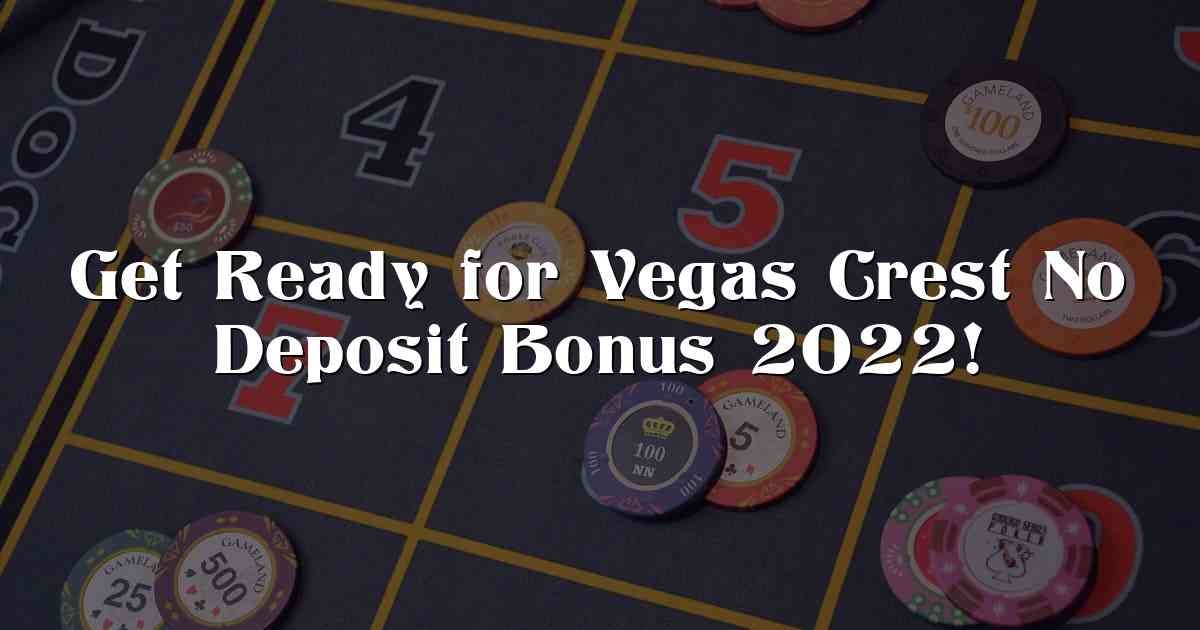 Get Ready for Vegas Crest No Deposit Bonus 2022!