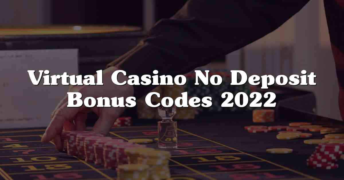 Virtual Casino No Deposit Bonus Codes 2022