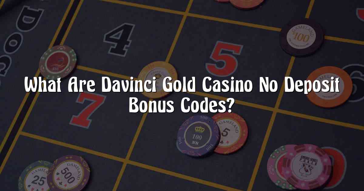 What Are Davinci Gold Casino No Deposit Bonus Codes?