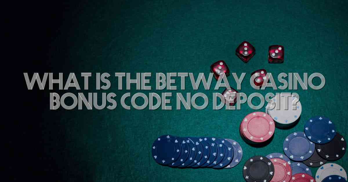 What is the Betway Casino Bonus Code No Deposit?