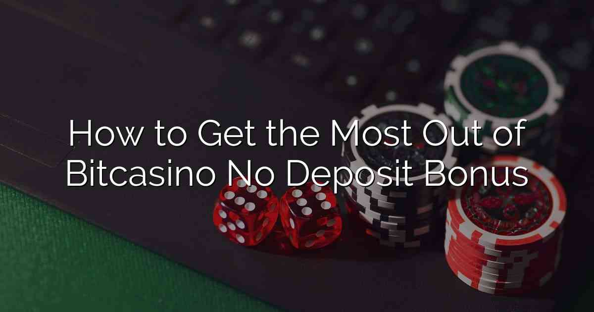 How to Get the Most Out of Bitcasino No Deposit Bonus
