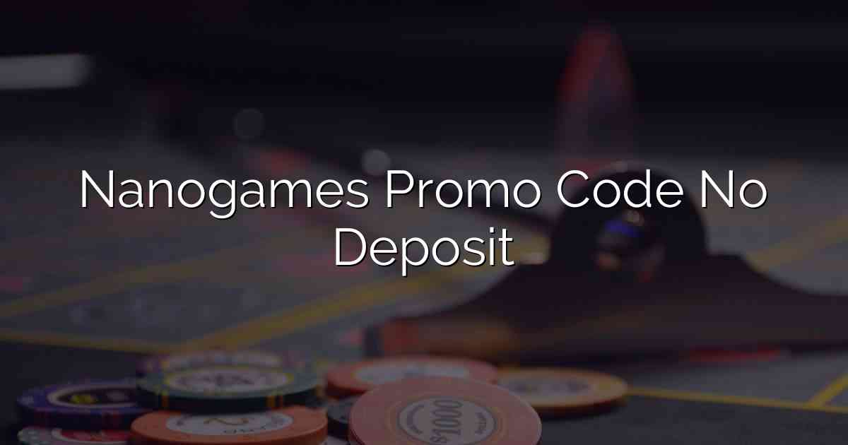 Nanogames Promo Code No Deposit