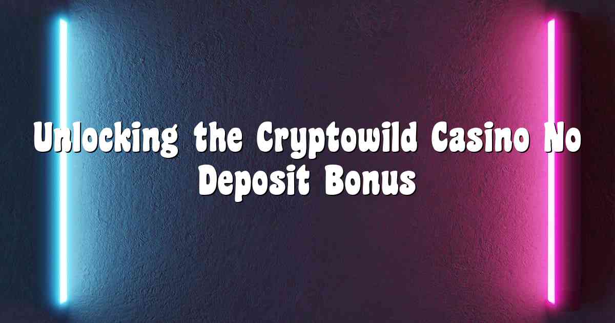 Unlocking the Cryptowild Casino No Deposit Bonus
