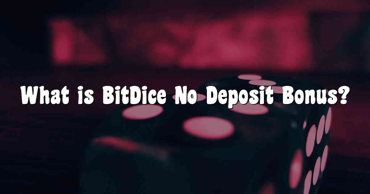 What is BitDice No Deposit Bonus?