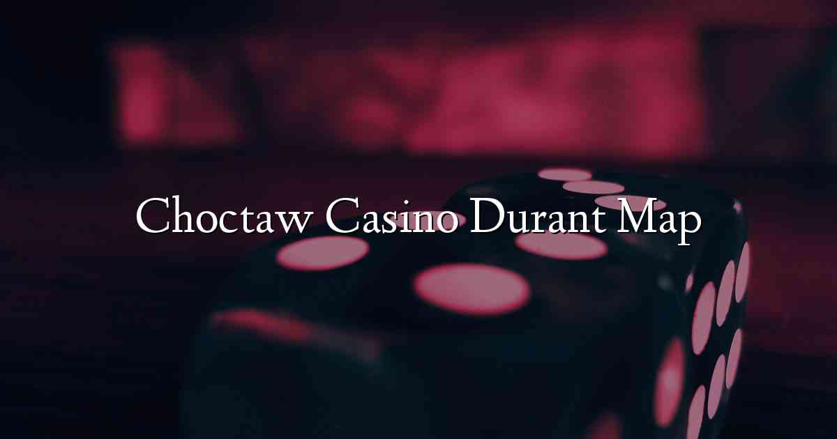 Choctaw Casino Durant Map