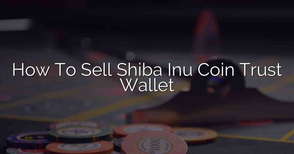 How To Sell Shiba Inu Coin Trust Wallet