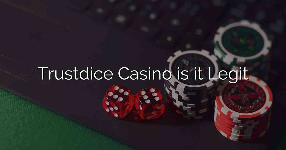 Trustdice Casino is it Legit