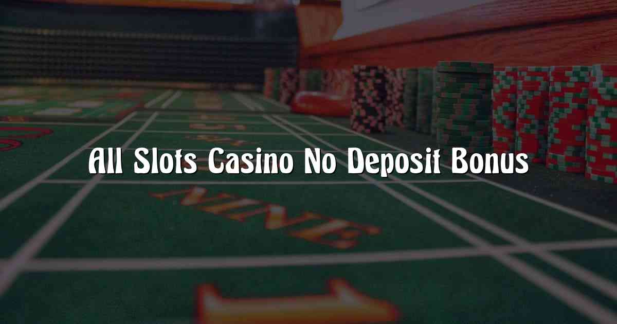 All Slots Casino No Deposit Bonus