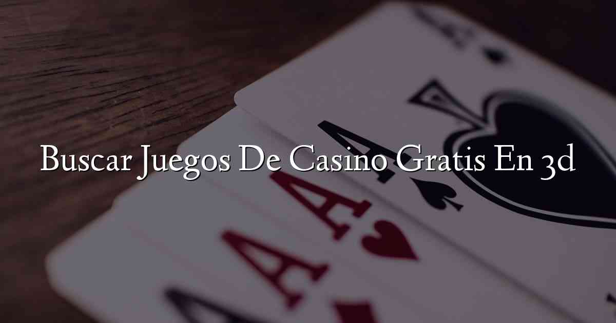 Buscar Juegos De Casino Gratis En 3d