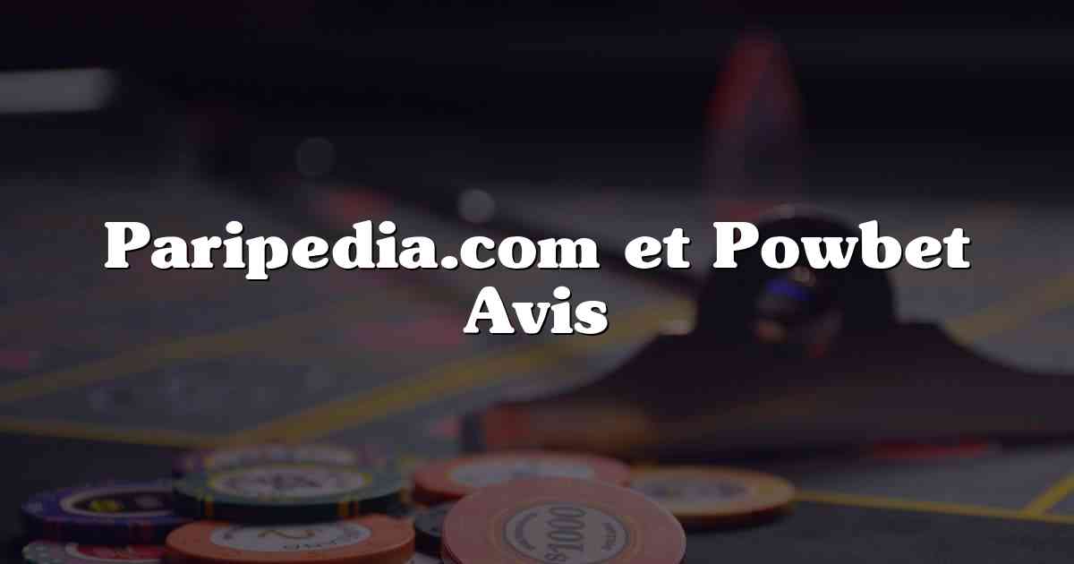 Paripedia.com et Powbet Avis